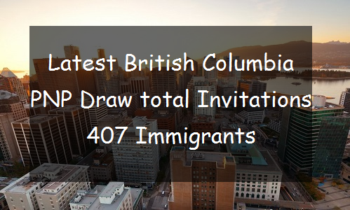 British Columbia PNP invites 407 immigrants in the latest provincial draw